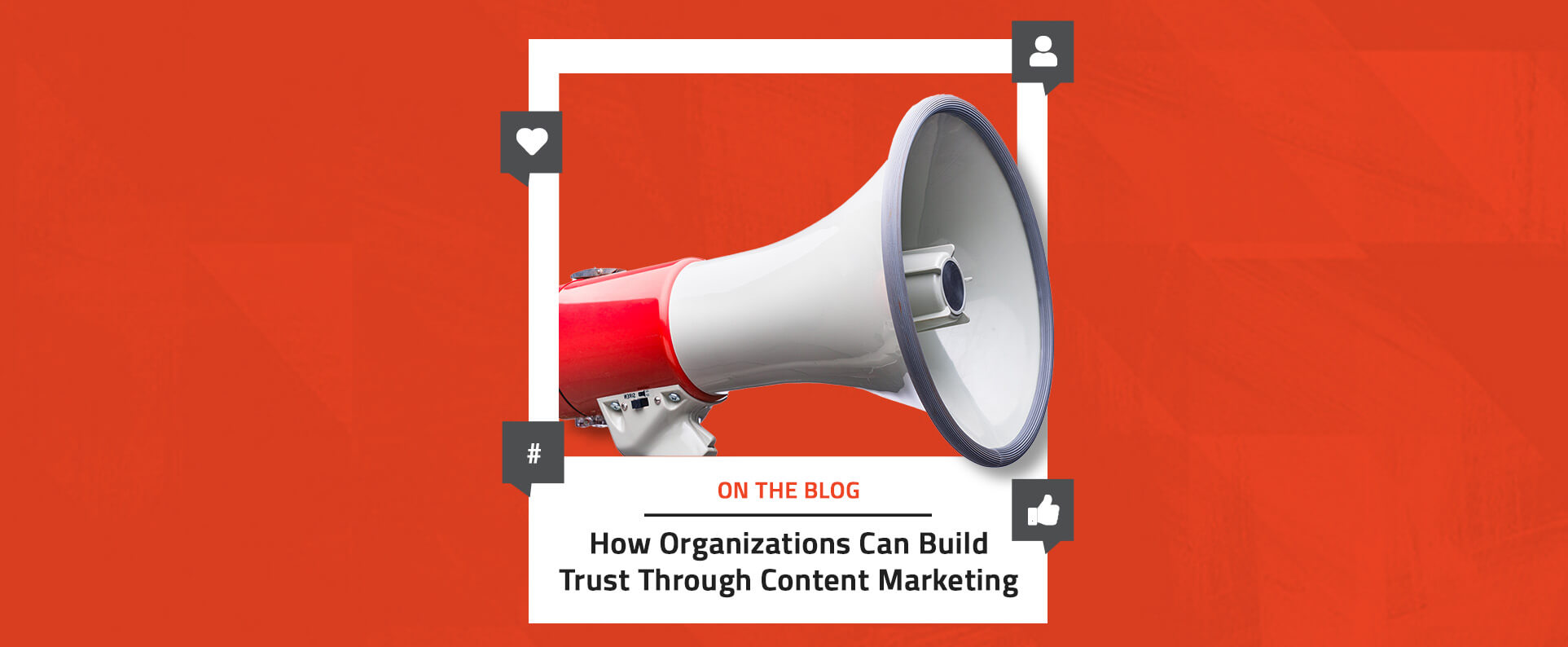 How Organizations Can Build Trust Through Content Marketing
