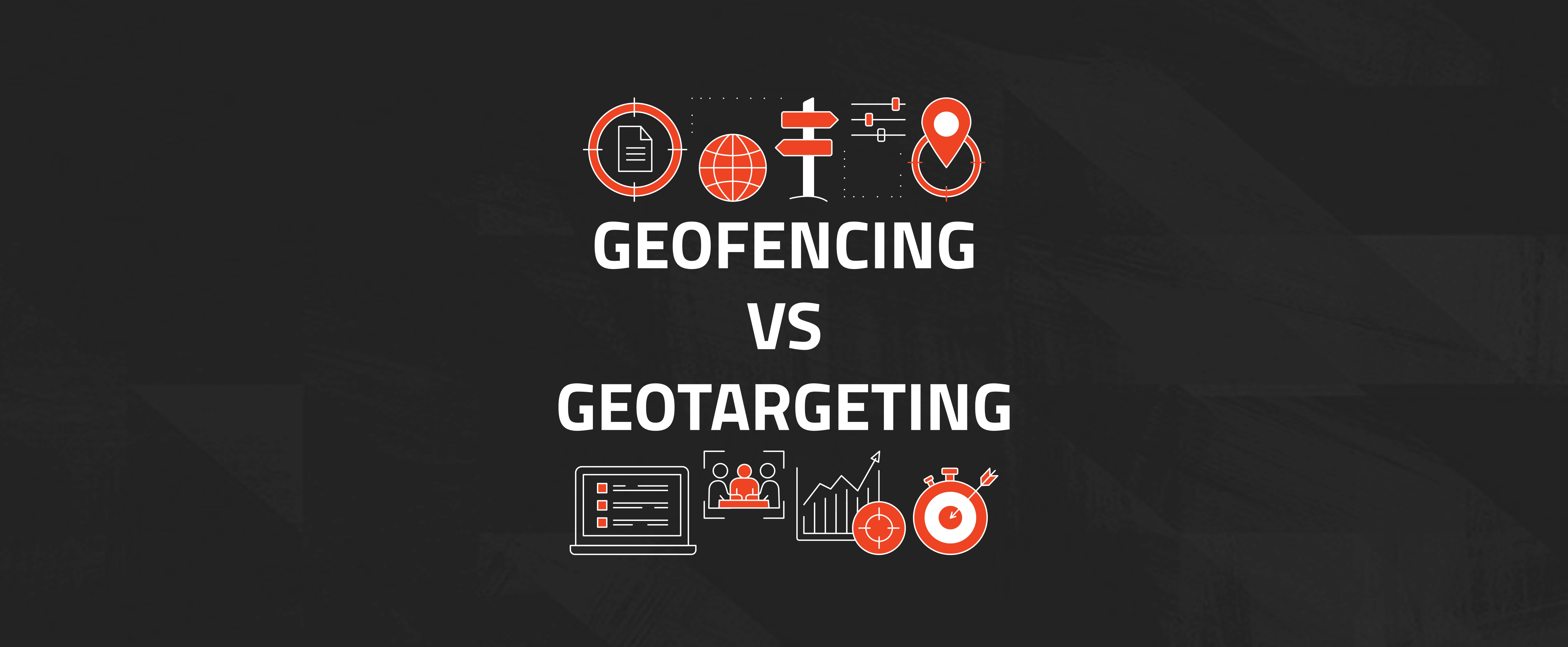 Geofencing VS Geotargeting – The Who’s Who of Geotactics